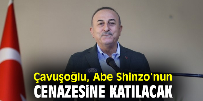 Çavuşoğlu,  Abe Shinzo’nun cenazesine katılacak