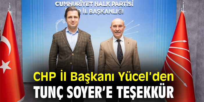 CHP İl Başkanı Yücel’den Tunç Soyer’e teşekkür