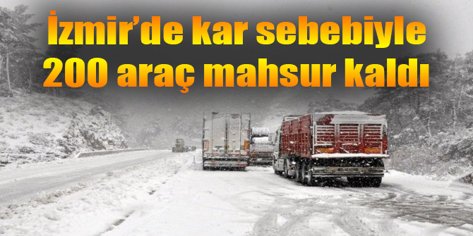 İzmir'de kar sebebiyle 200 araç yolda mahsur kaldı!