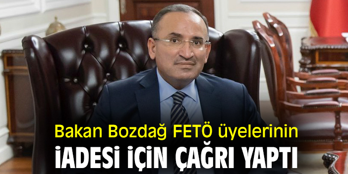 Bakan Bozdağ FETÖ üyelerinin iadesi için çağrı yaptı