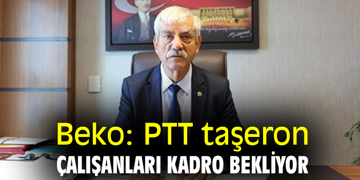 Beko: PTT taşeron çalışanları kadro bekliyor