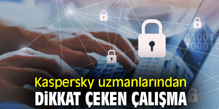 Kaspersky uzmanlarından dikkat çeken çalışma