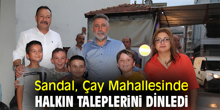 Sandal, Çay Mahallesinde halkın taleplerini dinledi