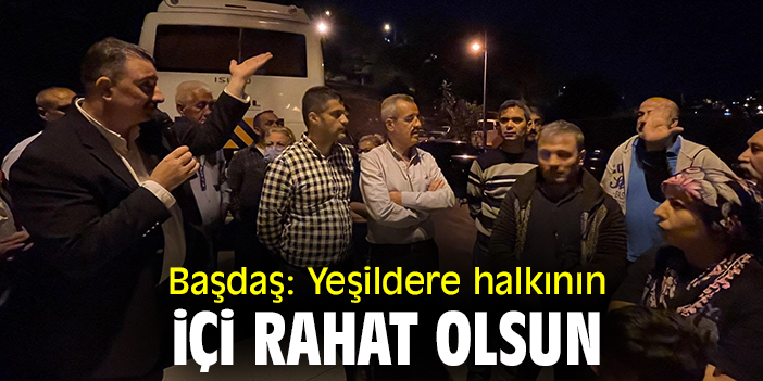 Başdaş: Yeşildere halkının içi rahat olsun