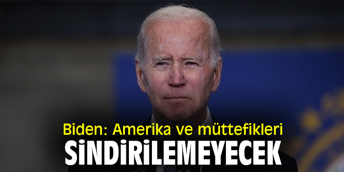 Biden: Amerika ve müttefikleri sindirilemeyecek