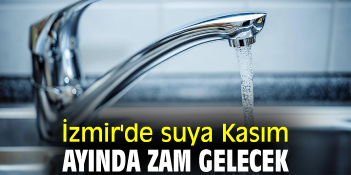 İzmir'de suya Kasım ayında zam gelecek