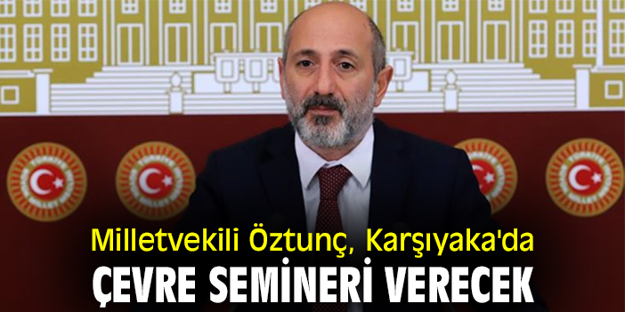 Milletvekili Öztunç, Karşıyaka'da çevre semineri verecek