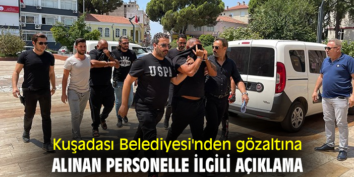 Kuşadası Belediyesi'nden gözaltına alınan personelle ilgili açıklama