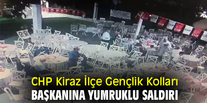 CHP Kiraz İlçe Gençlik Kolları Başkanına yumruklu saldırı