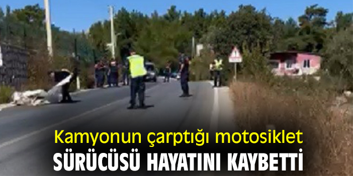 Kamyonun çarptığı motosiklet sürücüsü hayatını kaybetti