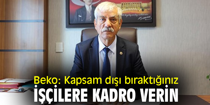 Beko: Kapsam dışı bıraktığınız işçilere kadro verin