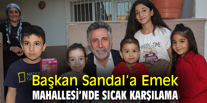 Başkan Sandal’a Emek Mahallesi’nde sıcak karşılama