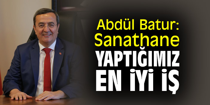 Abdül Batur: Sanathane yaptığmız en iyi iş