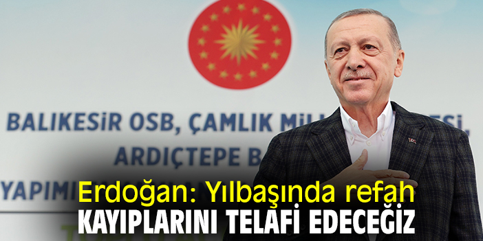 Cumhurbaşkanı Erdoğan: Yılbaşında refah kayıplarını telafi edeceğiz
