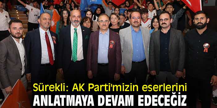 Sürekli: AK Parti'mizin eserlerini anlatmaya devam edeceğiz