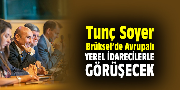 Soyer, Brüksel’de Avrupalı yerel idarecilerle görüşecek