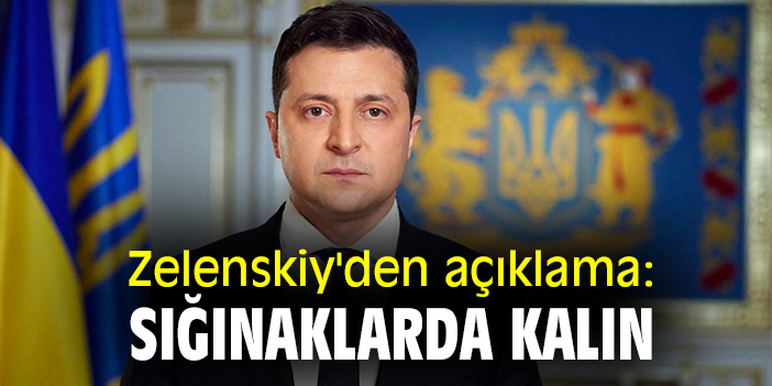 Zelenskiy'den açıklama: Sığınaklarda kalın