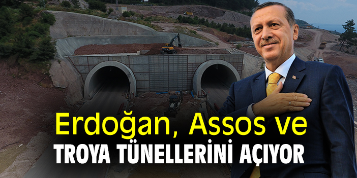 Erdoğan, Assos ve Troya tünellerini açıyor