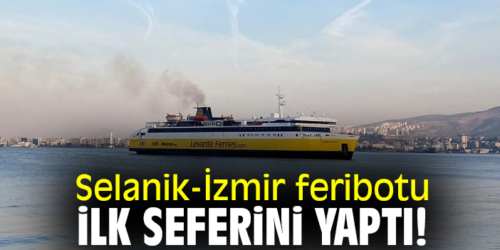 Selanik-İzmir feribotu ilk seferini yaptı!