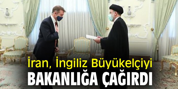 İran, İngiliz Büyükelçiyi Bakanlığa çağırdı