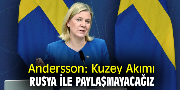 Andersson: Kuzey Akımı Rusya ile paylaşmayacağız