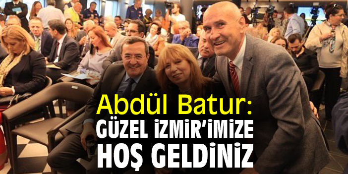 Abdül Batur: Güzel İzmirimize hoş geldiniz