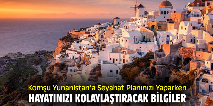 Komşu Yunanistan’a Seyahat Planınızı Yaparken Hayatınızı Kolaylaştıracak Bilgiler