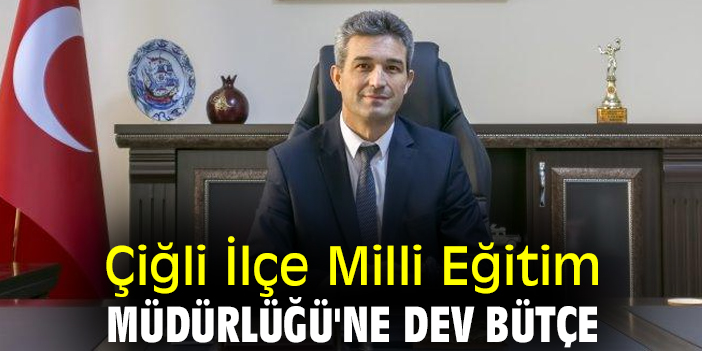 Çiğli İlçe Milli Eğitim Müdürlüğü'ne dev bütçe