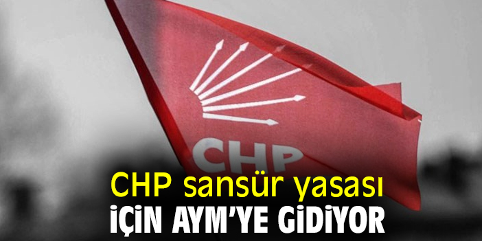 CHP sansür yasası için AYM’ye gidiyor