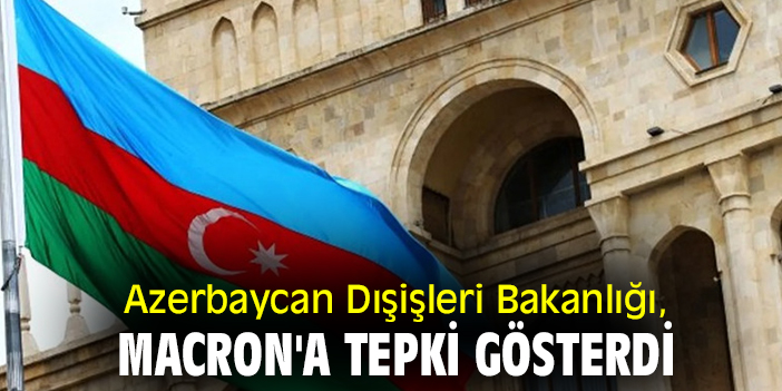 Azerbaycan Dışişleri Bakanlığı, Macron'a tepki gösterdi