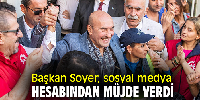 Başkan Tunç Soyer sosyal medya hesabından müjde verdi
