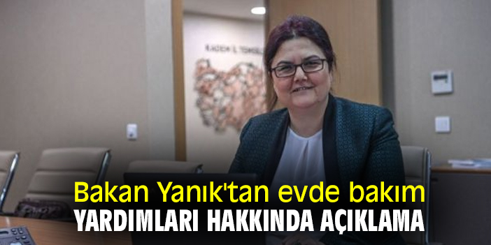 Bakan Yanık'tan evde bakım yardımları hakkında açıklama