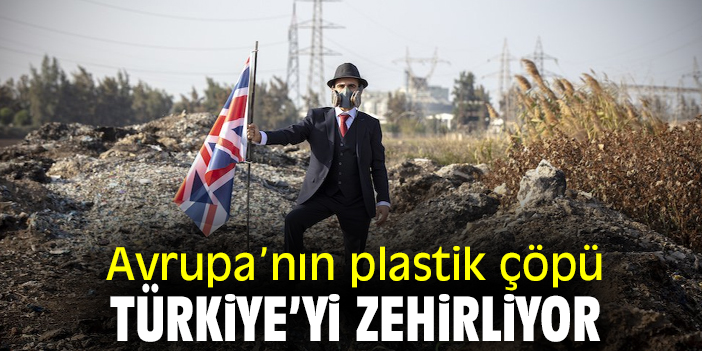 Avrupa’nın plastik çöpü Türkiye’yi zehirliyor