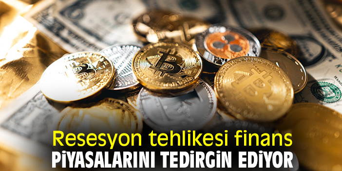 Resesyon tehlikesi finans piyasalarını tedirgin ediyor