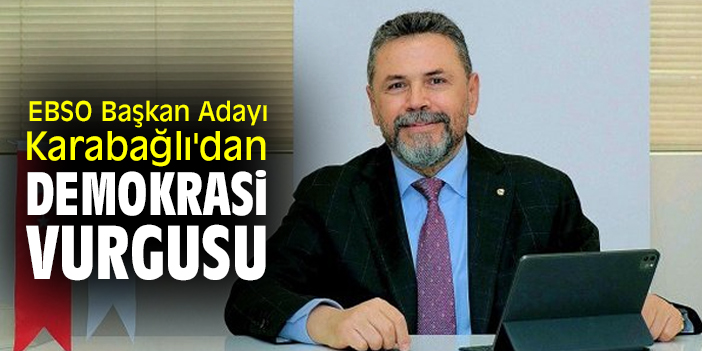 EBSO Başkan Adayı Karabağlı'dan demokrasi vurgusu