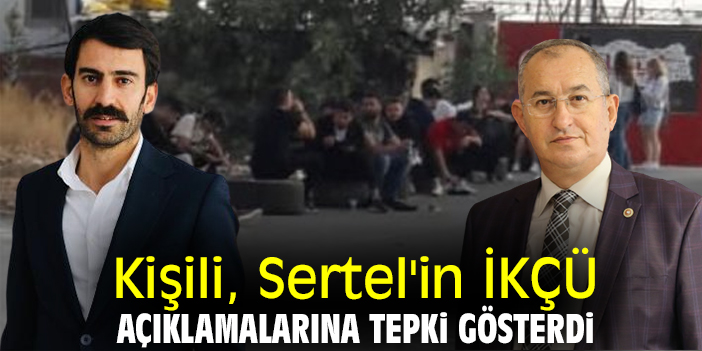 Kişili, Sertel'in İKÇÜ açıklamalarına tepki gösterdi