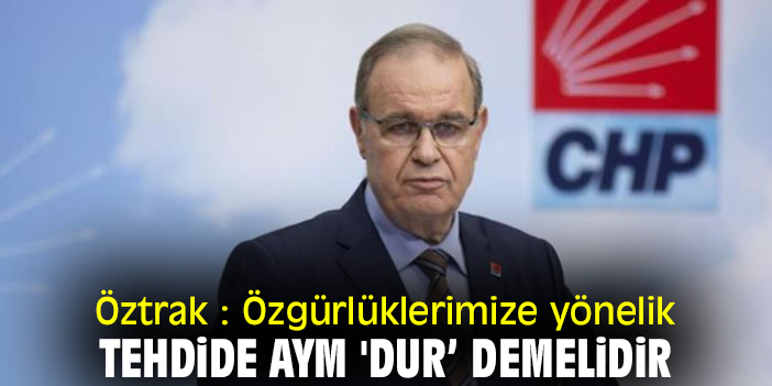 Öztrak : Özgürlüklerimize yönelik tehdide AYM 'dur’ demelidir