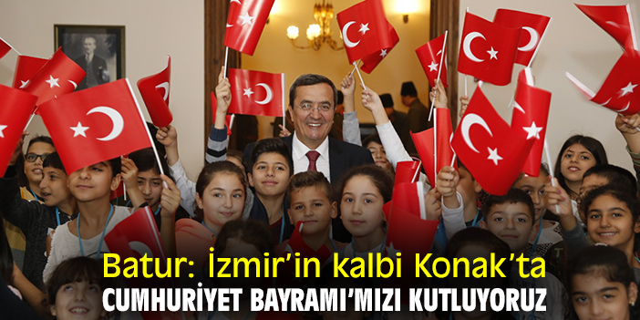 Batur: İzmir’in kalbi Konak’ta Cumhuriyet Bayramı’mızı kutluyoruz