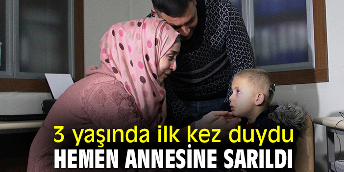 3 yaşında ilk kez duydu hemen annesine sarıldı