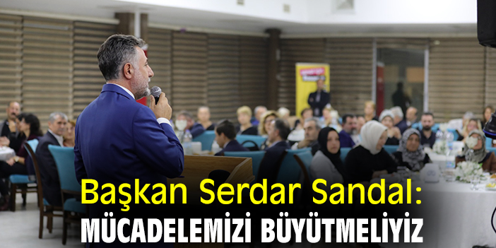 Başkan Sandal: Mücadelemizi büyütmeliyiz