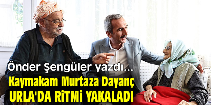 Kaymakam Murtaza Dayanç Urla'da Ritmi Yakaladı