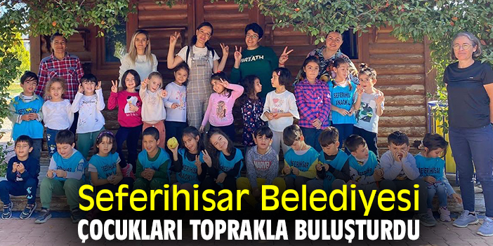 Seferihisar Belediyesi çocukları toprakla buluşturdu