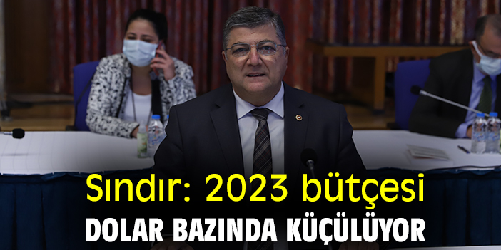 Sındır: 2023 bütçesi dolar bazında küçülüyor