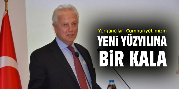 Yorgancılar: Cumhuriyet'imizin yeni yüzyılına bir kala