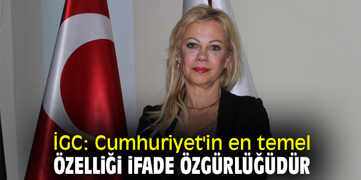 İGC: Cumhuriyet'in en temel özelliği ifade özgürlüğüdür