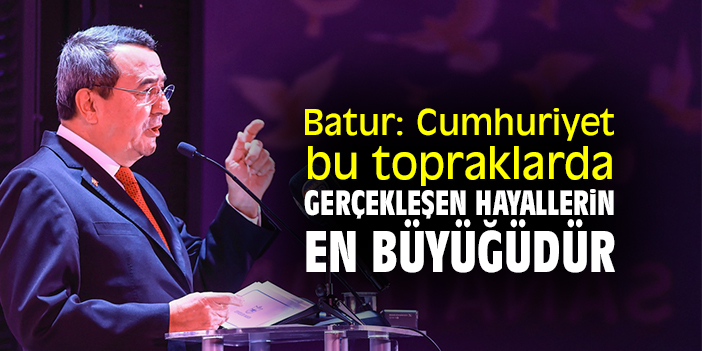 Batur:  Cumhuriyet, bu topraklarda gerçekleşen hayallerin en büyüğüdür