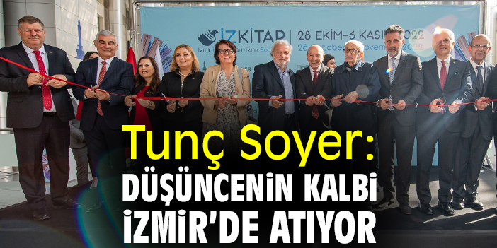 Tunç Soyer: Düşüncenin kalbi İzmir’de atıyor