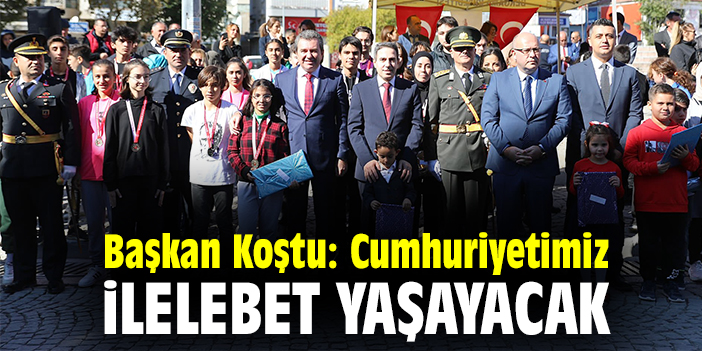 Başkan Koştu: Cumhuriyetimiz ilelebet yaşayacak