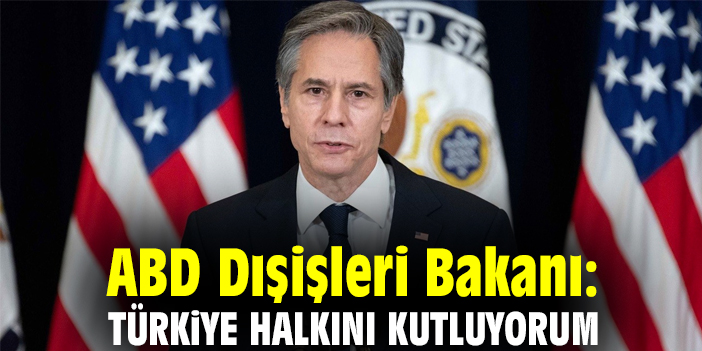 ABD Dışişleri Bakanı: Türkiye halkını kutluyorum