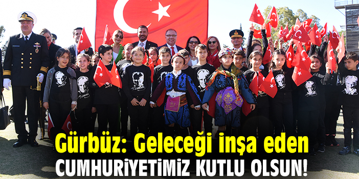 Gürbüz: Geleceği inşa eden Cumhuriyetimiz kutlu olsun!